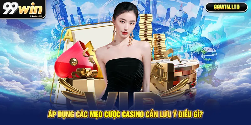Áp dụng các mẹo cược casino cần lưu ý điều gì?