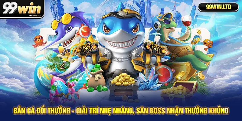 Bắn cá đổi thưởng - Giải trí nhẹ nhàng, săn boss nhận thưởng khủng