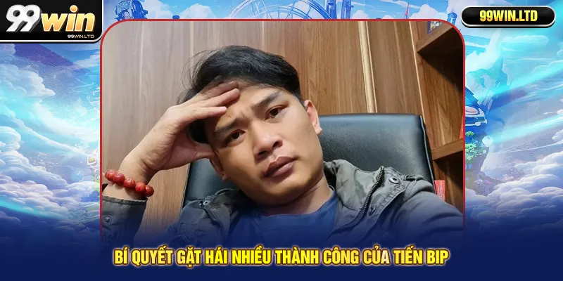 Bí quyết gặt hái nhiều thành công của Tiến Bip