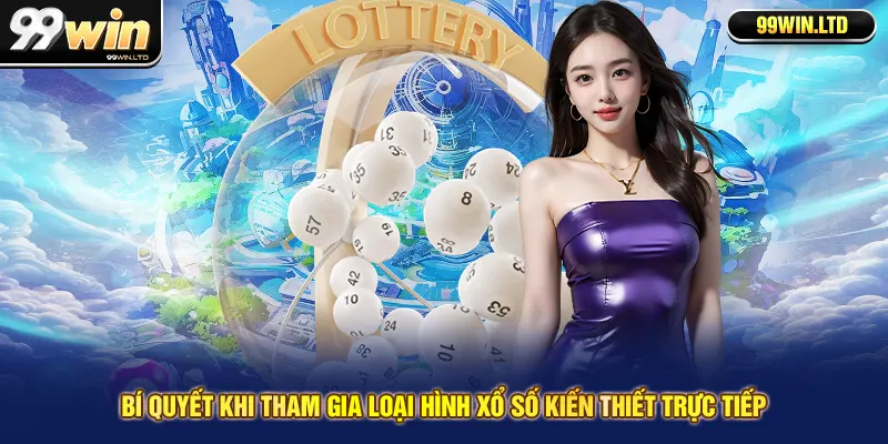 Bí quyết khi tham gia loại hình xổ số kiến thiết trực tiếp