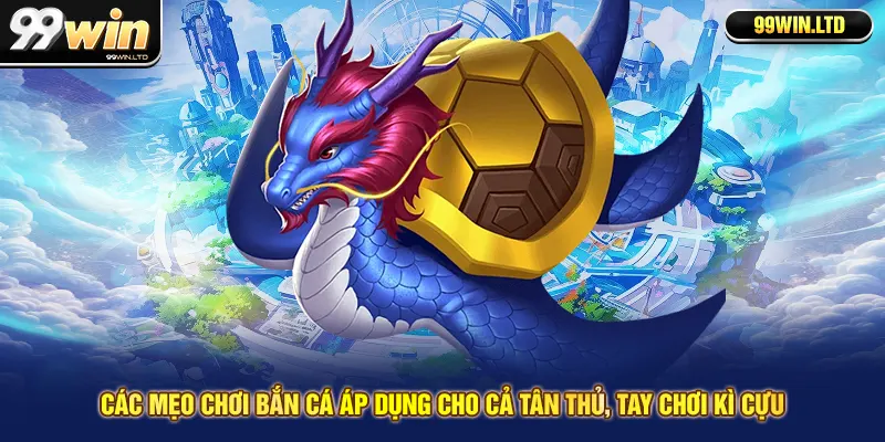 Các mẹo chơi bắn cá áp dụng cho cả tân thủ, tay chơi kì cựu