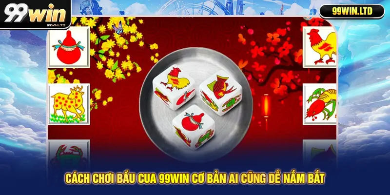 Cách chơi bầu cua 99win cơ bản ai cũng dễ nắm bắt