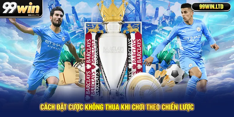 Cách đặt cược không thua khi chơi theo chiến lược