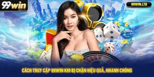 Cách Truy Cập 99win Khi Bị Chặn Hiệu Quả, Nhanh Chóng