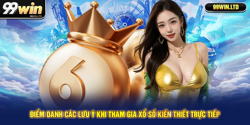 Điểm danh các lưu ý khi tham gia xổ số kiến thiết trực tiếp