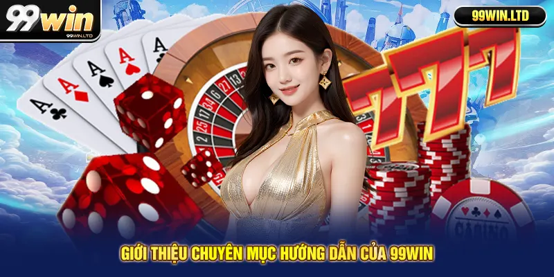 Giới thiệu chuyên mục hướng dẫn 99win