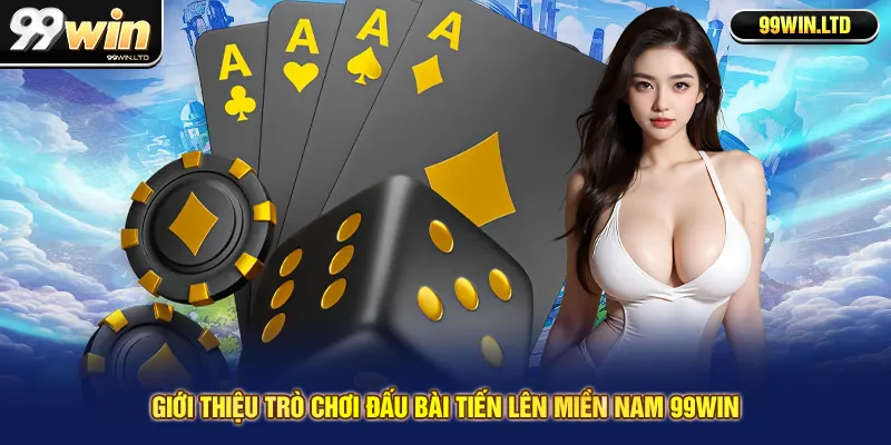 Giới thiệu trò chơi đấu bài tiến lên miền Nam 99win