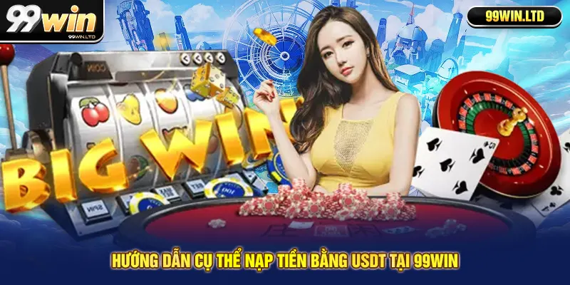 Hướng dẫn cụ thể nạp tiền bằng USDT tại 99win