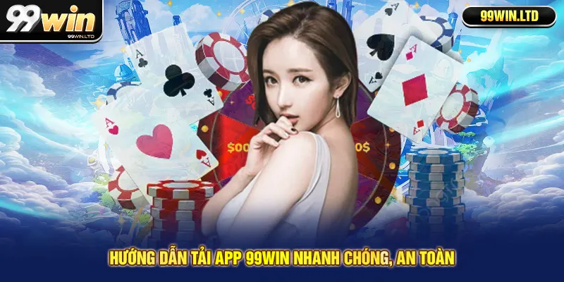 Hướng dẫn tải app 99win nhanh chóng, an toàn