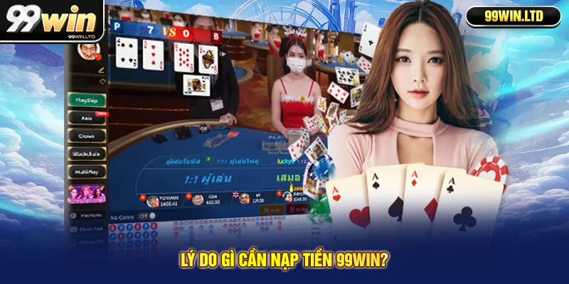 Lý do gì cần nạp tiền 99win?