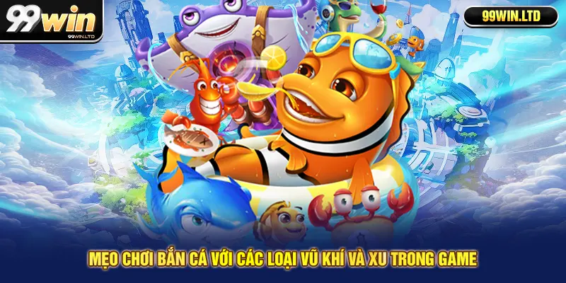 Mẹo chơi bắn cá với các loại vũ khí và xu trong game