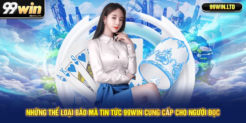 Những thể loại báo mà tin tức 99win cung cấp cho người đọc