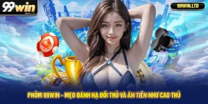 Phỏm 99win - Mẹo Đánh Hạ Đối Thủ Và Ăn Tiền Như Cao Thủ