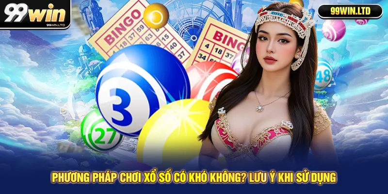 Phương pháp chơi xổ số có khó không? Lưu ý khi sử dụng