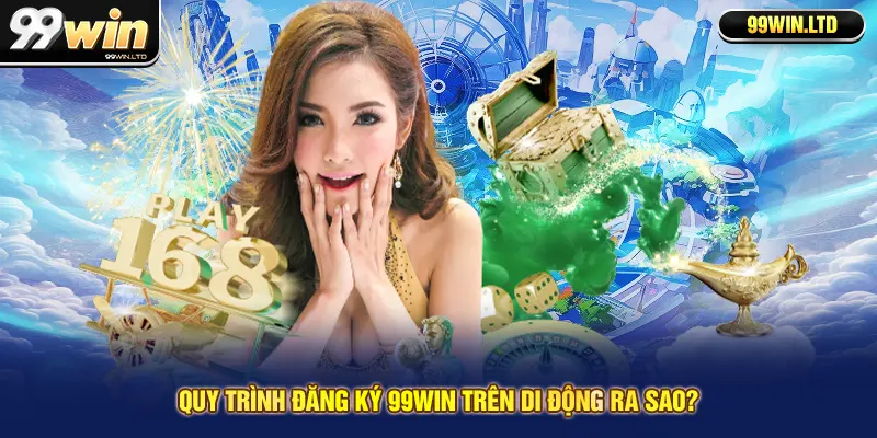 Quy trình đăng ký 99win trên di động ra sao?