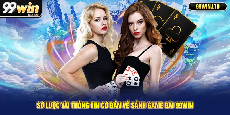 Sơ lược vài thông tin cơ bản về sảnh game bài 99win