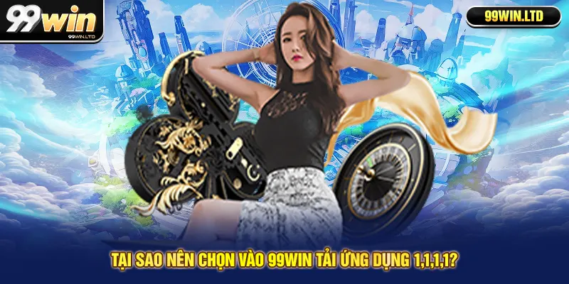 Tại sao nên chọn Vào 99win Tải Ứng Dụng 1.1.1.1?