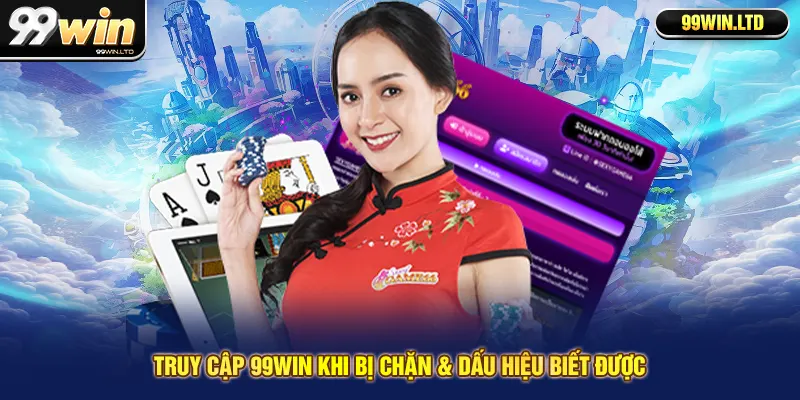 Truy cập 99win khi bị chặn & dấu hiệu biết được