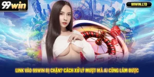 Link Vào 99win Bị Chặn? Cách Xử Lý Mượt Mà Ai Cũng Làm Được