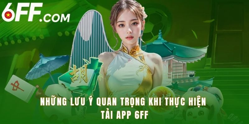 Một vài lưu ý khi tiến hành download ứng dụng 6FF