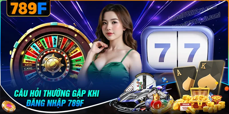 FAQs - Giải đáp thắc mắc liên quan về đăng nhập 789F